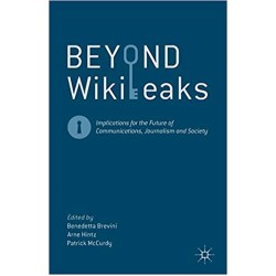 Beyond WikiLeaks: Implications for the Future of Communications, Journalism and Society, Benedetta Brevini 