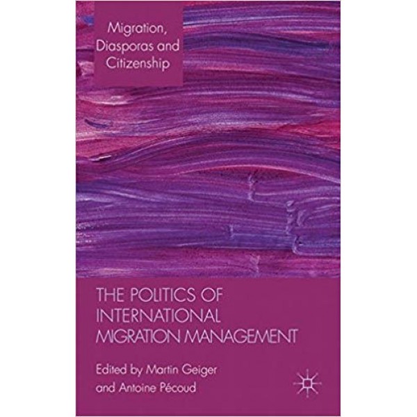 The Politics of International Migration Management, Martin Geiger