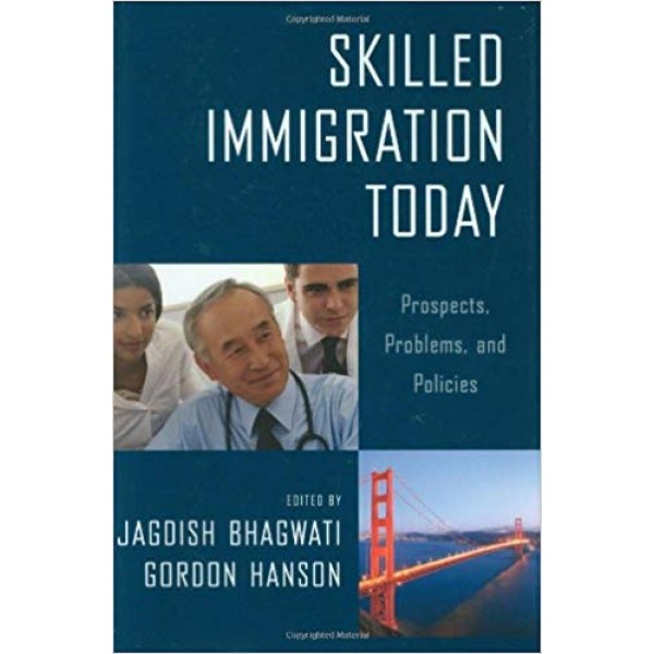 Skilled Immigration Today: Prospects, Problems, and Policies, Jagdish Bhagwati 