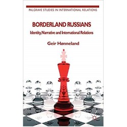 Borderland Russians: Identity, Narrative and International Relations, Geir Hønneland