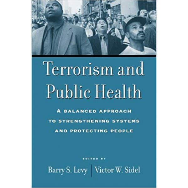 Terrorism and Public Health: A Balanced Approach to Strengthening Systems and Protecting People,  Levy