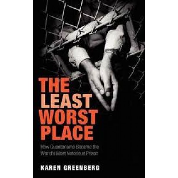 The Least Worst Place : How Guantanamo Became the World's Most Notorious Prison, Greenberg