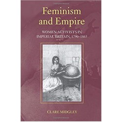 Feminism and Empire: Women Activists in Imperial Britain, Midgley