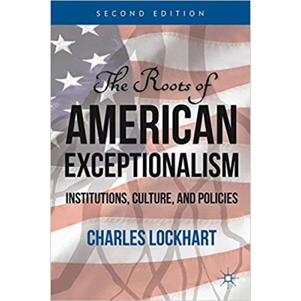 The Roots of American Exceptionalism: Institutions, Culture, and Policies 2012th Edition,  Charles Lockhart