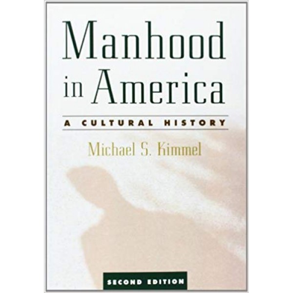 Manhood in America: A Cultural History, 2nd edition, Kimmel 