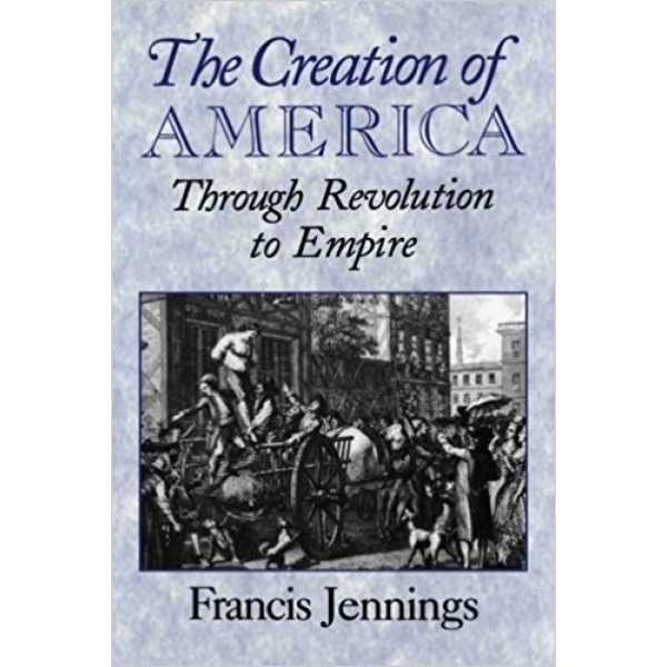 The Creation of America: Through Revolution to Empire, Francis Jennings