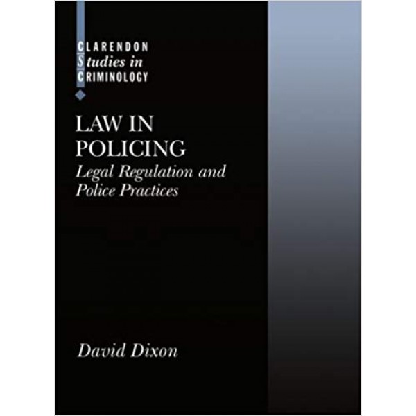 Law in Policing : Legal Regulation and Police Practices, Dixon