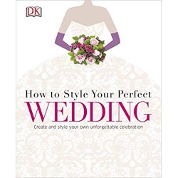 How to Style Your Perfect Wedding: Create and style your own unforgettable celebration, Hughes