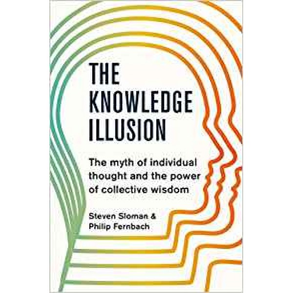 The Knowledge Illusion: The myth of individual thought and the power of collective wisdom,  Sloman 