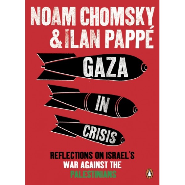 Gaza in Crisis: Reflections on Israel's War Against the Palestinians, Noam Chomsky