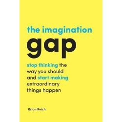 The Imagination Gap: Stop Thinking the Way You Should and Start Making Extraordinary Things, Brian Reich
