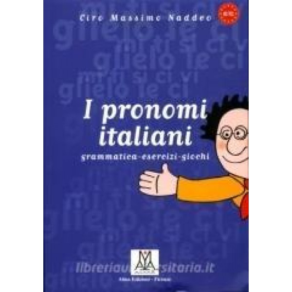 I pronomi italiani. Grammatica, esercizi, giochi, Ciro Massimo Naddeo