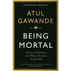 Being Mortal: Illness, Medicine and What Matters in the End, Atul Gawande