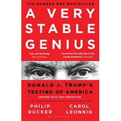 A Very Stable Genius: Donald J. Trump's Testing of America, Philip Rucker