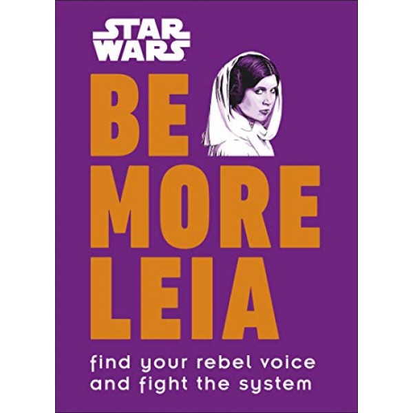 Star Wars Be More Leia: Find Your Rebel Voice And Fight The System, Christian Blauvelt