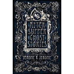 After-Supper Ghost Stories, Jerome K. Jerome