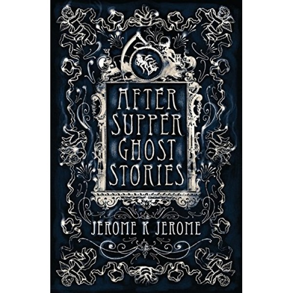 After-Supper Ghost Stories, Jerome K. Jerome