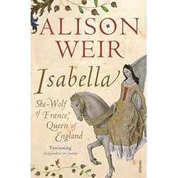 Isabella: She-Wolf of France, Queen of England, Alison Weir