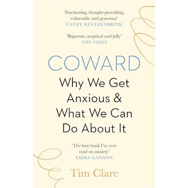 Coward: Why We Get Anxious & What We Can Do About It, Tim Clare 