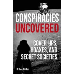 Conspiracies Uncovered: Cover-ups, Hoaxes and Secret Societies, Lee Dr Mellor 