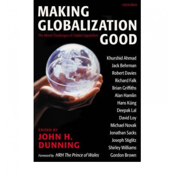 Making Globalization Good: The Moral Challenges of Global Capitalism, John Dunning