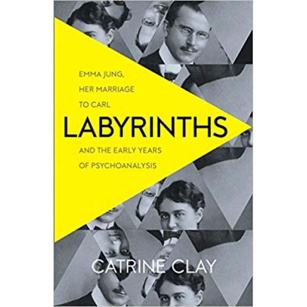Labyrinths: Emma Jung, Her Marriage to Carl and the Early Years of Psychoanalysis, Clay