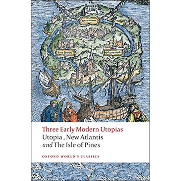 Three Early Modern Utopias: Utopia, New Atlantis, The Isle of Pines, More, Bacon, Neville