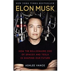 Elon Musk: How the Billionaire CEO of SpaceX and Tesla is Shaping our Future, Ashlee Vance