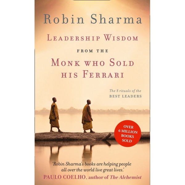 Leadership Wisdom From The Monk Who Sold His Ferrari, Robin Sharma