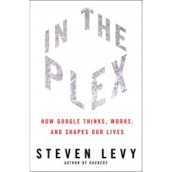 In the Plex: How Google Thinks, Works, and Shapes Our Lives, Steven Levy