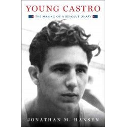 Young Castro: The Making of a Revolutionary, Jonathan M. Hansen