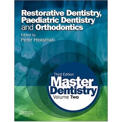 Master Dentistry Volume 2: Restorative Dentistry, Paediatric Dentistry and Orthodontics 3rd Edition, Peter Heasman