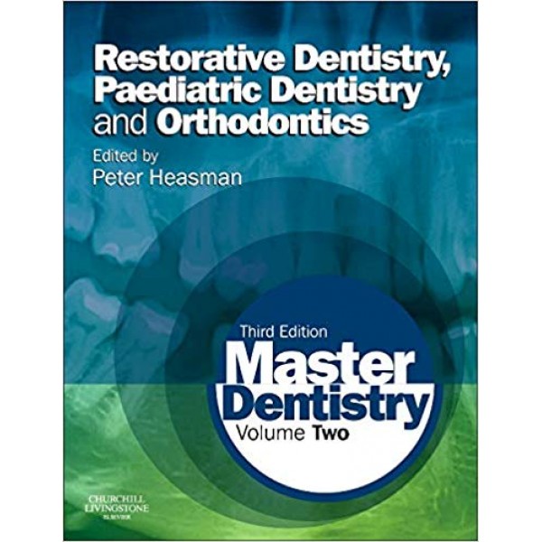 Master Dentistry Volume 2: Restorative Dentistry, Paediatric Dentistry and Orthodontics 3rd Edition, Peter Heasman